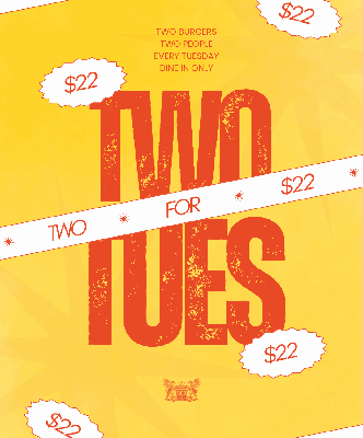 TWO FOR TUESDAYS $22
