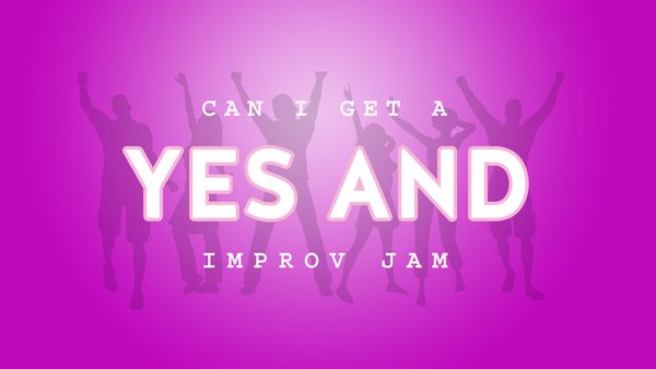 "Can I Get a Yes And" Improv Jam